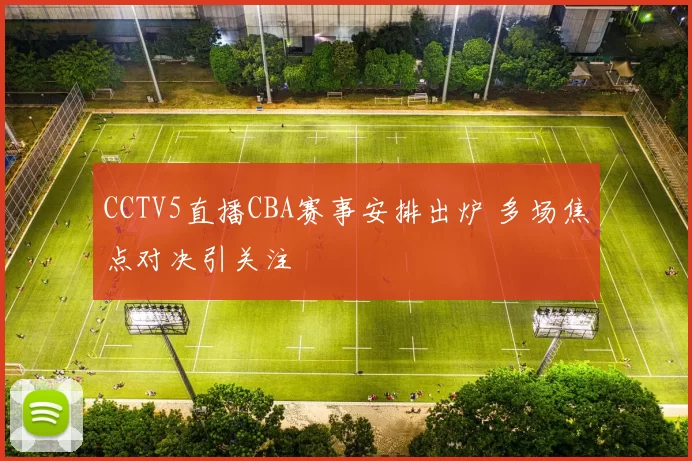 CCTV5直播CBA赛事安排出炉 多场焦点对决引关注