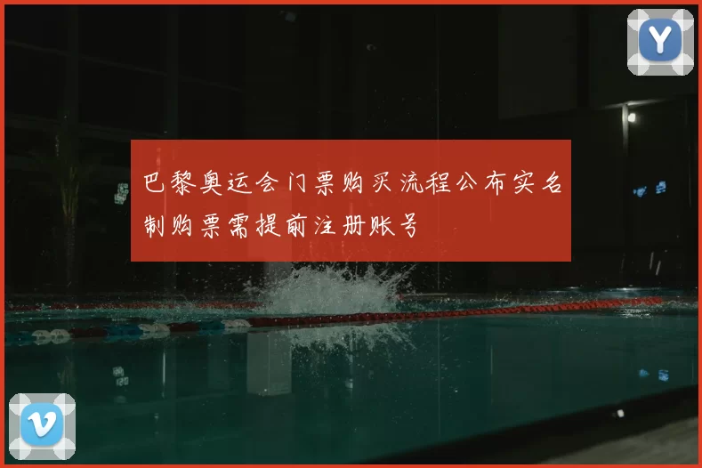 巴黎奥运会门票购买流程公布实名制购票需提前注册账号