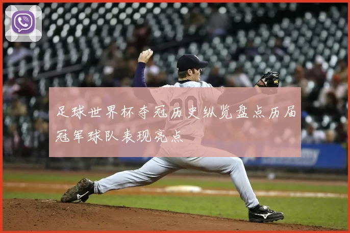 足球世界杯夺冠历史纵览盘点历届冠军球队表现亮点