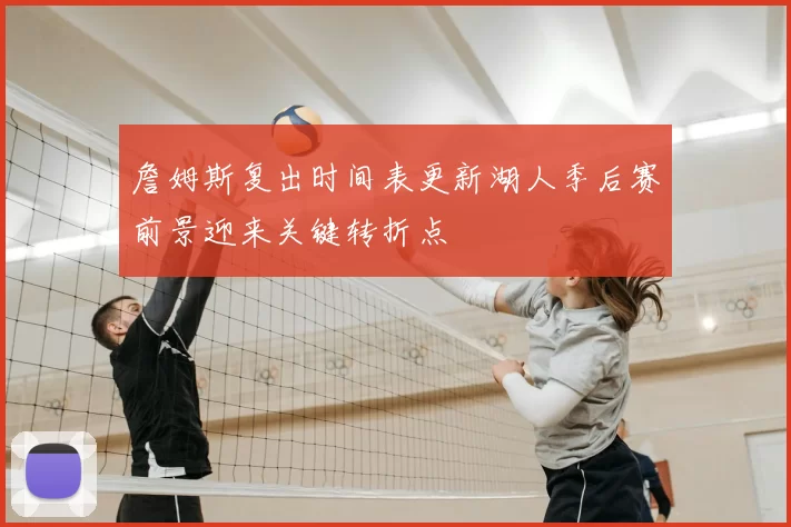 詹姆斯复出时间表更新湖人季后赛前景迎来关键转折点