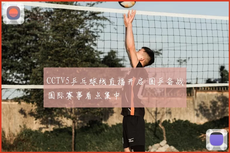 CCTV5乒乓球线直播开启 国乒备战国际赛事看点集中
