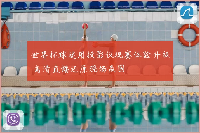 世界杯球迷用投影仪观赛体验升级 高清直播还原现场氛围