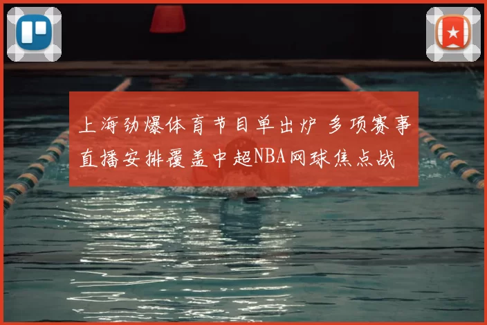上海劲爆体育节目单出炉 多项赛事直播安排覆盖中超NBA网球焦点战